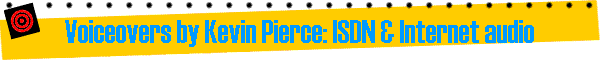 Voiceovers by Kevin Pierce: ISDN & Internet audio